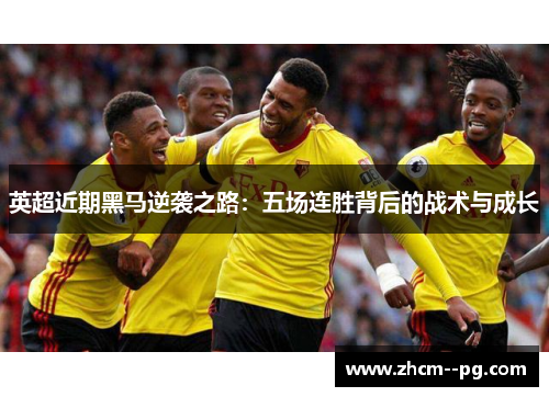 英超近期黑马逆袭之路:五场连胜背后的战术与成长 英超近期黑马逆袭之路:五场连胜背后的战术与成长