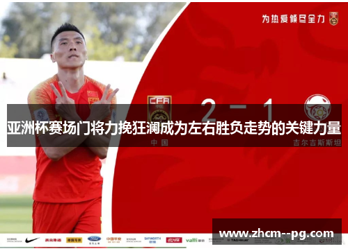亚洲杯赛场门将力挽狂澜成为左右胜负走势的关键力量