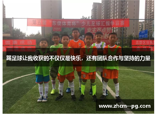 踢足球让我收获的不仅仅是快乐，还有团队合作与坚持的力量
