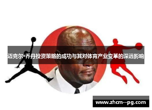 迈克尔·乔丹投资策略的成功与其对体育产业变革的深远影响 迈克尔·乔丹投资策略的成功与其对体育产业变革的深远影响