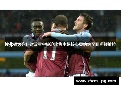 埃弗顿为弥补财政亏空被迫出售中场核心奥纳纳至阿斯顿维拉